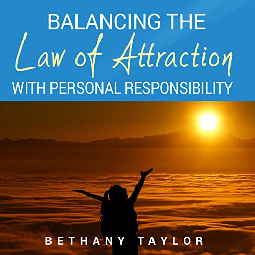 Balancing the Law of Attraction with Personal Responsibility: A Practical Guide to Stop Playing the Blame Game