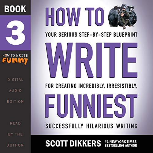 How to Write Funniest: Book Three of Your Serious Step by Step Blueprint for Creating Incredibly, Irresistibly [Audiobook]