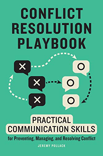 Conflict Resolution Playbook: Practical Communication Skills for Preventing, Managing, and Resolving Conflict