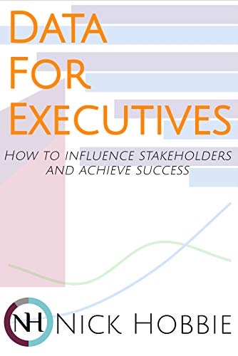 Data For Executives: How to influence stakeholders and achieve success