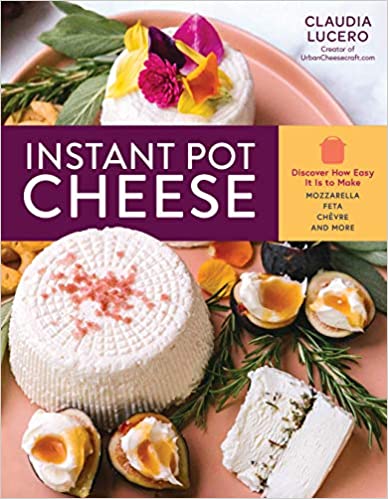 Instant Pot Cheese: Discover How Easy It Is to Make Mozzarella, Feta, Chevre, and More [AZW3]