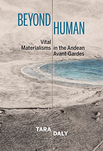 Beyond Human: Vital Materialisms in the Andean Avant Gardes