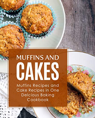 Muffins and Cake: Muffins Recipes and Cake Recipes in One Delicious Baking Cookbook