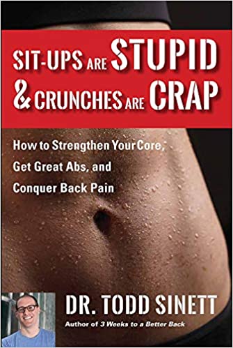 Sit ups Are Stupid & Crunches Are Crap: How to Strengthen Your Core, Get Great Abs and Conquer Back Pain