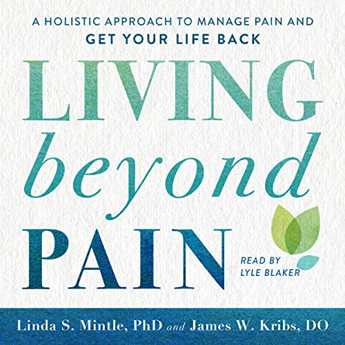 Living beyond Pain: A Holistic Approach to Manage Pain and Get Your Life Back (Audiobook)