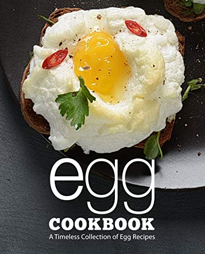 Egg Cookbook: A Timeless Collection of Egg Recipes
