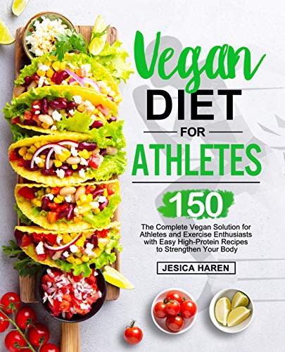 Vegan Diet for Athletes: The Complete Vegan Solution for Athletes and fitness Enthusiasts with 150 Easy High Protein Recipes