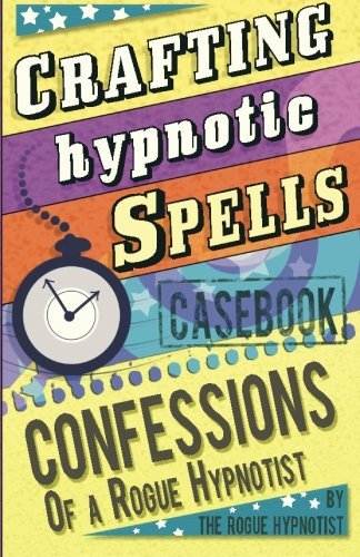 Crafting Hypnotic Spells!   Casebook confessions of a Rogue Hypnotist