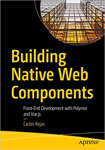 Building Native Web Components: Front End Development with Polymer and Vue.js