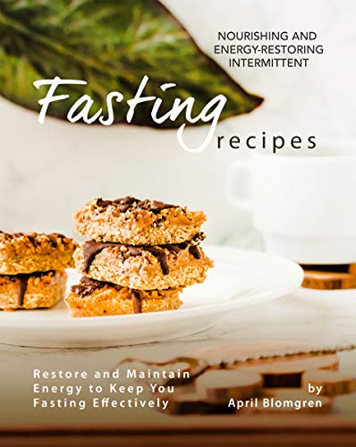Nourishing and Energy Restoring Intermittent Fasting Recipes: Restore and Maintain Energy to Keep You Fasting Effectively