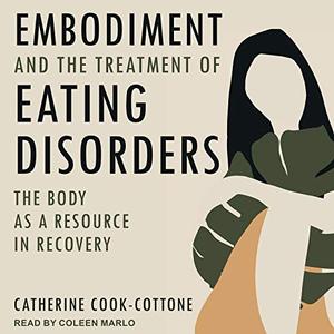 Embodiment and the Treatment of Eating Disorders: The Body as a Resource in Recovery [Audiobook]