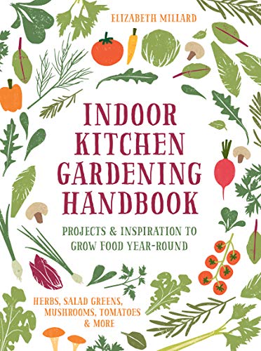 Indoor Kitchen Gardening Handbook:Projects & Inspiration to Grow Food Year Round †" Herbs, Salad Greens, Mushrooms