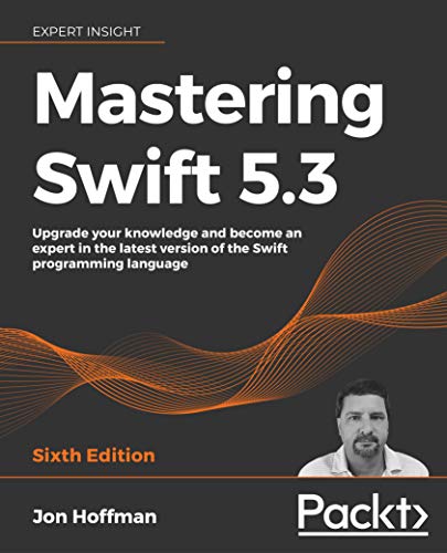 Mastering Swift 5.3: Upgrade your knowledge and become an expert in the latest version of the Swift programming, 6th Edition