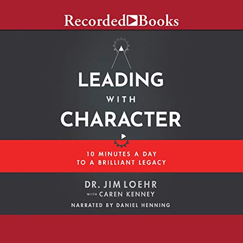 Leading with Character: 10 Minutes a Day to a Brilliant Legacy [Audiobook]