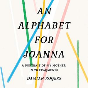 An Alphabet for Joanna: A Portrait of My Mother in 26 Fragments [Audiobook]