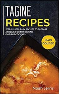 Tagine Recipes: Step By step Easy Recipes to Prepare at Home for Moroccan One pot Cooking