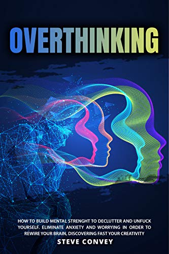 Overthinking: How to Build Mental Strength to Declutter and Unfuck Yourself   Eliminate Anxiety and Worrying