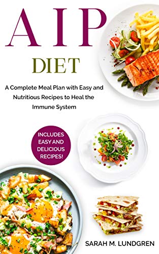 AIP Diet: A Complete Meal Plan with Easy and Nutritious Recipes to Heal the Immune System