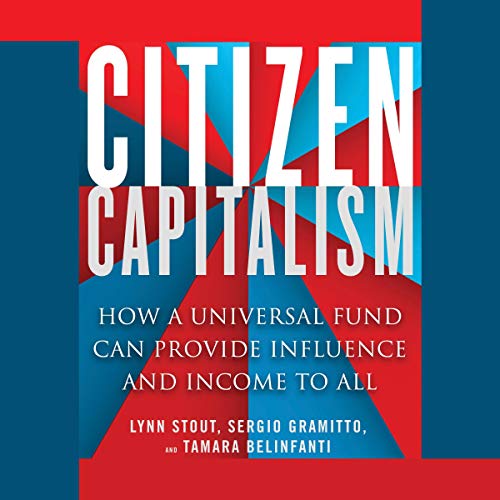 Citizen Capitalism How a Universal Fund Can Provide Influence and Income to All (Audiobook)