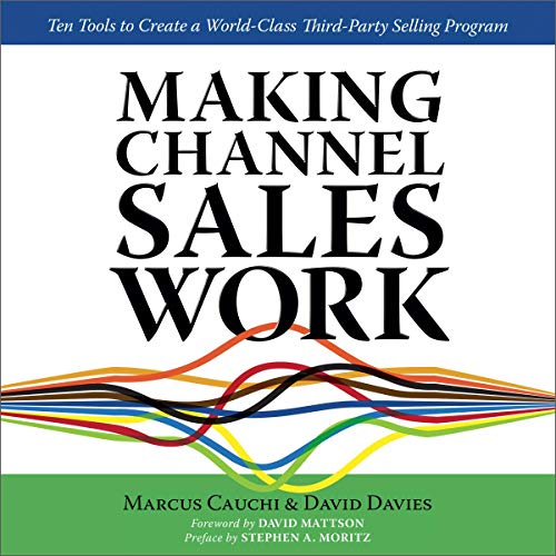 Making Channel Sales Work: Ten Tools to Create a World Class Third Party Selling Program (Audiobook)