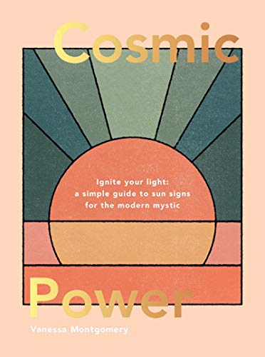 Cosmic Power: Ignite Your Light   A Simple Guide to Sun Signs for the Modern Mystic