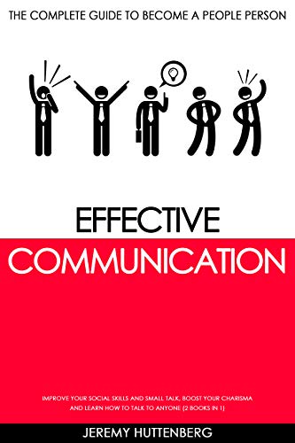 Effective Communication: The complete Guide to Become a People Person: Improve your Social Skills and Small Talk