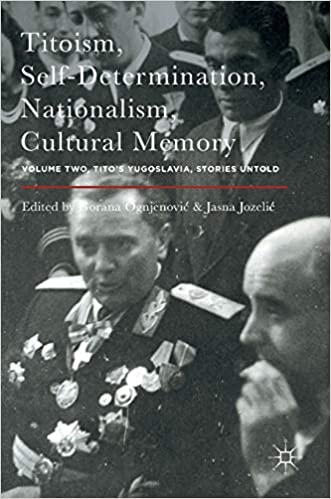 Titoism, Self Determination, Nationalism, Cultural Memory: Volume Two, Tito's Yugoslavia, Stories Untold