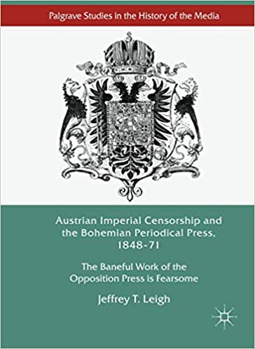 Austrian Imperial Censorship and the Bohemian Periodical Press, 1848-71: The Baneful Work of the Opposition Press is Fea