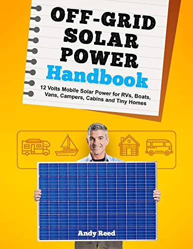 Off Grid Solar Power Handbook: 12 Volts Mobile Solar Power for RVs, Boats, Vans, Campers, Cabins and Tiny Homes
