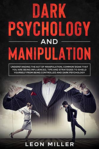 DARK PSYCHOLOGY AND MANIPULATION: Understanding The Act Of Manipulation, Common Signs That You Are Being Influenced ...