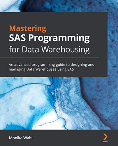 Mastering SAS Programming for Data Warehousing: An advanced programming guide to designing and managing Data Warehouses
