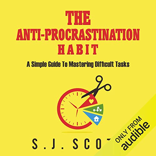 The Anti Procrastination Habit: A Simple Guide to Mastering Difficult Tasks [Audiobook]