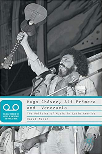 Hugo Chávez, Alí Primera and Venezuela: The Politics of Music in Latin America