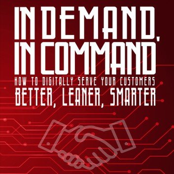 In Demand, in Command: How to Digitally Serve Your Customers Better, Leaner, Smarter [Audiobook]