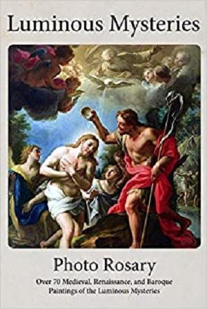 Luminous Mysteries Photo Rosary: Pray the Rosary with over 70 Medieval, Renaissance, and Baroque Paintings