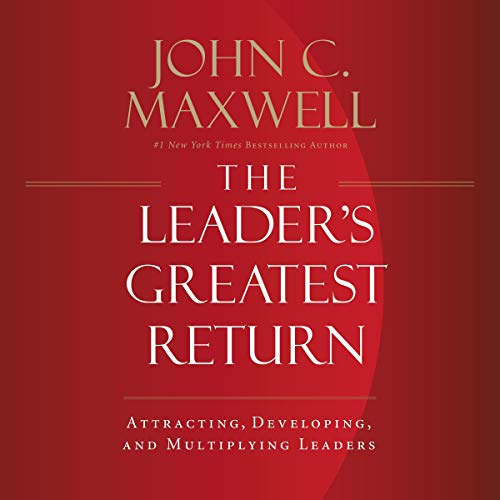 The Leader's Greatest Return: Attracting, Developing, and Multiplying Leaders [Audiobook]