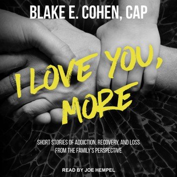 I Love You, More: Short Stories of Addiction, Recovery, and Loss From the Family's Perspective [Audiobook]
