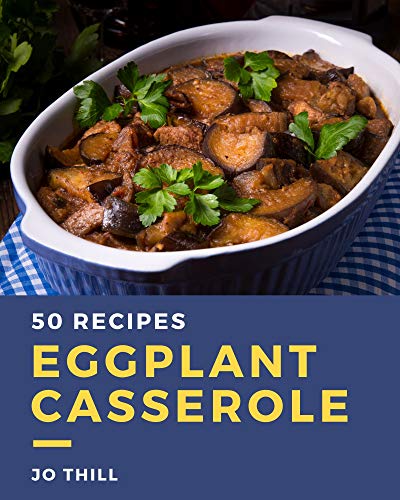 50 Eggplant Casserole Recipes: Explore Eggplant Casserole Cookbook NOW!