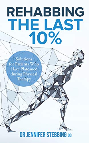 Rehabbing the Last 10%: Solutions for Patients Who Have Plateaued during Physical Therapy