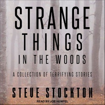 Strange Things in the Woods: A Collection of Terrifying Stories [Audiobook]