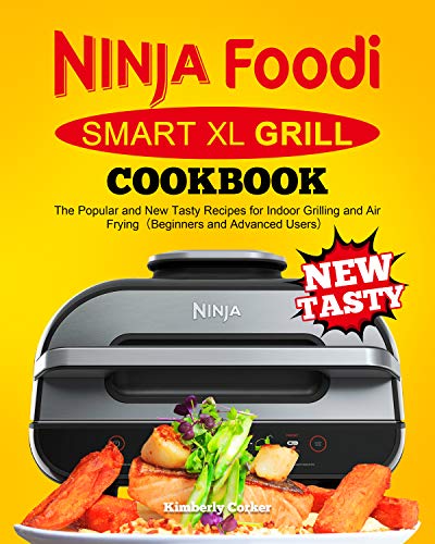 Ninja Foodi Smart XL Grill Cookbook: The Popular and New Tasty Recipes for Indoor Grilling and Air Frying