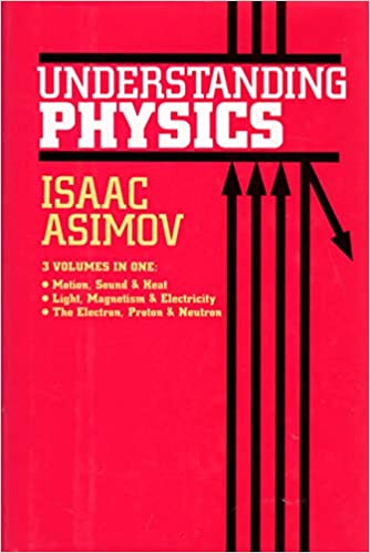 Understanding Physics, 3 Volumes In 1: Motion, Sound, & Heat; Light, Magnetism, & Electricity; The Electron, Proton & Neutron