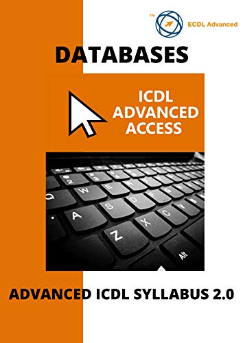 ECDL/ICDL Advanced Access: A step by step guide to Advanced Databases using Microsoft Access