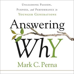 Answering Why: Unleashing Passion, Purpose, and Performance in Younger Generations [Audiobook]