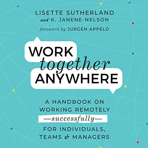 Work Together Anywhere: A Handbook on Working Remotely   Successfully   for Individuals, Teams, and Managers (Audiobook)
