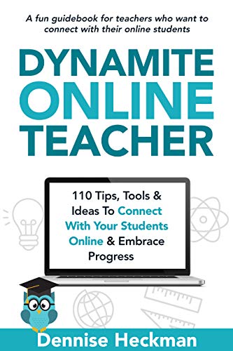 Dynamite Online Teacher: 110 Tips, Tools & Ideas To Connect With Your Students Online & Embrace Progress