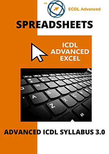 ECDL/ICDL Advanced Excel: A step by step guide to Advanced Spreadsheets using Microsoft Excel