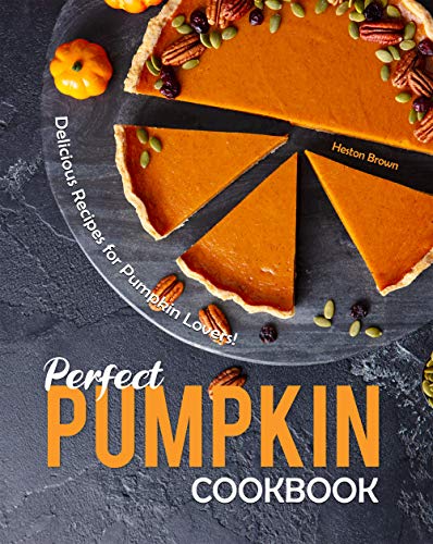 Perfect Pumpkin Cookbook: Delicious Recipes for Pumpkin Lovers!