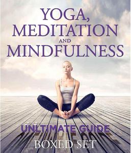 Yoga, Meditation and Mindfulness Ultimate Guide: 3 Books In 1 Boxed Set   Perfect for Beginners with Yoga Poses