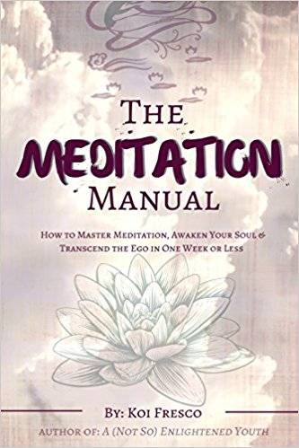 The Meditation Manual: How to Master Meditation, Awaken Your Soul & Transcend the Ego in One Week or Less